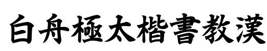 白舟極太楷書教漢 字体预览图
